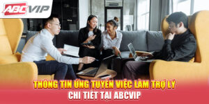 thong-tin-ung-tuyen-viec-lam-tro-ly-chi-tiet-tai-abcvip