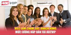 viec-lam-cham-soc-khach-hang-muc-luong-hap-dan-tai-abcvip