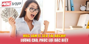 viec-lam-it-seo-tai-abcvip-luong-cao-phuc-loi-dac-biet