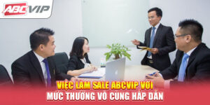 viec-lam-sale-abcvip-voi-muc-thuong-vo-cung-hap-dan