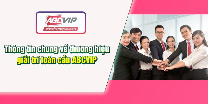 thong-tin-chung-ve-thuong-hieu-giai-tri-toan-cau-abcvip