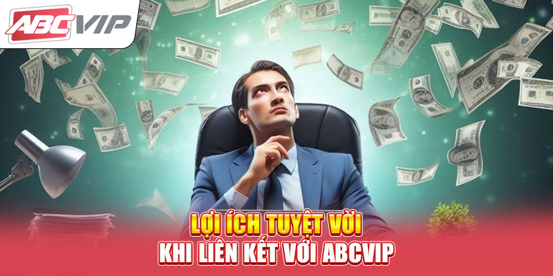 loi-ich-tuyet-voi-khi-lien-ket-voi-abcvip