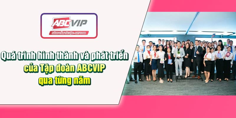 qua-trinh-hinh-thanh-va-phat-trien-cua-tap-doan-abcvip-qua-tung-nam