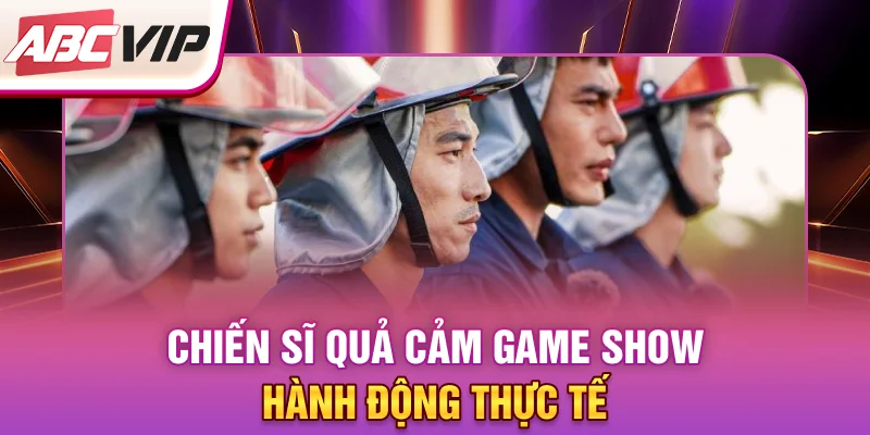 chien-si-qua-cam-game-show-hanh-dong-thuc-te
